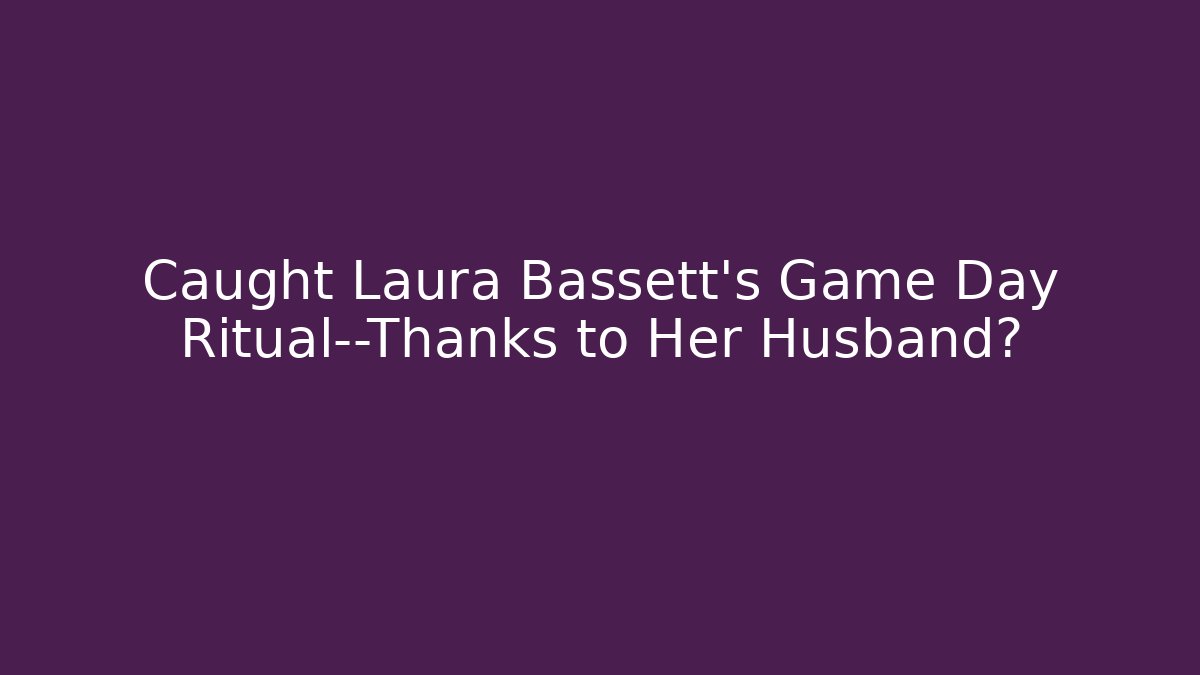 Caught Laura Bassett's Game Day Ritual—Thanks to Her Husband?