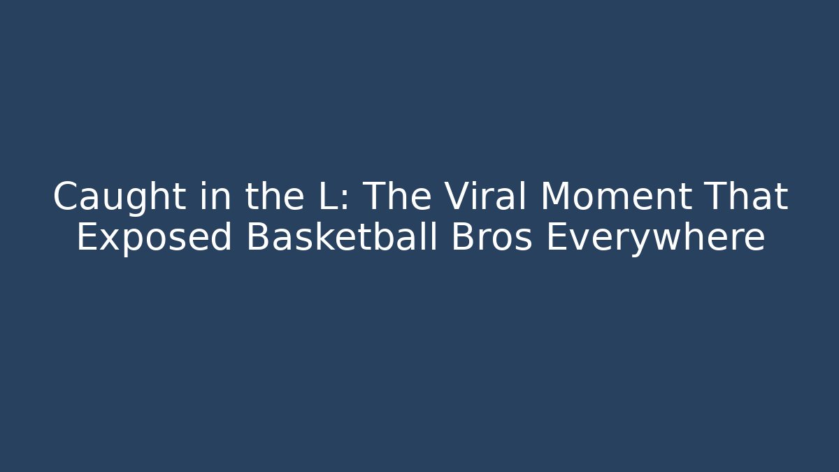 Caught in the L: The Viral Moment That Exposed Basketball Bros Everywhere - Critter Realm