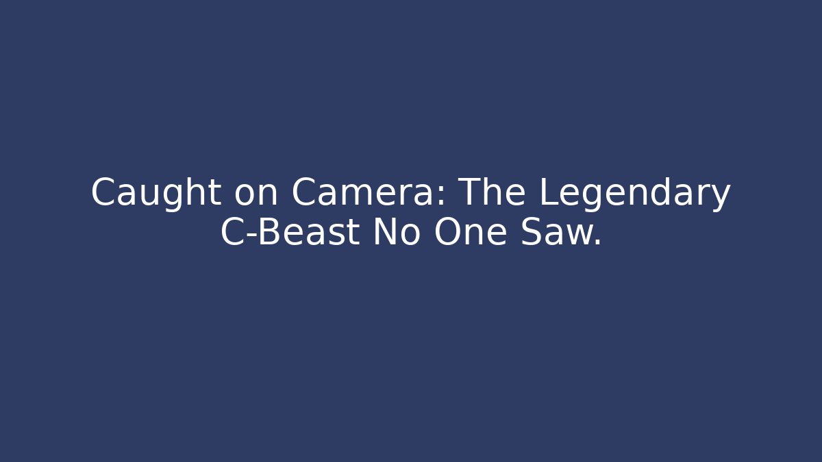 Caught on Camera: The Legendary C-Beast No One Saw.