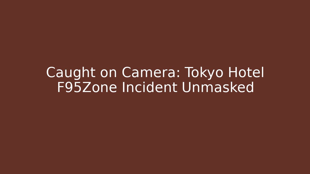 Caught on Camera: Tokyo Hotel F95Zone Incident Unmasked