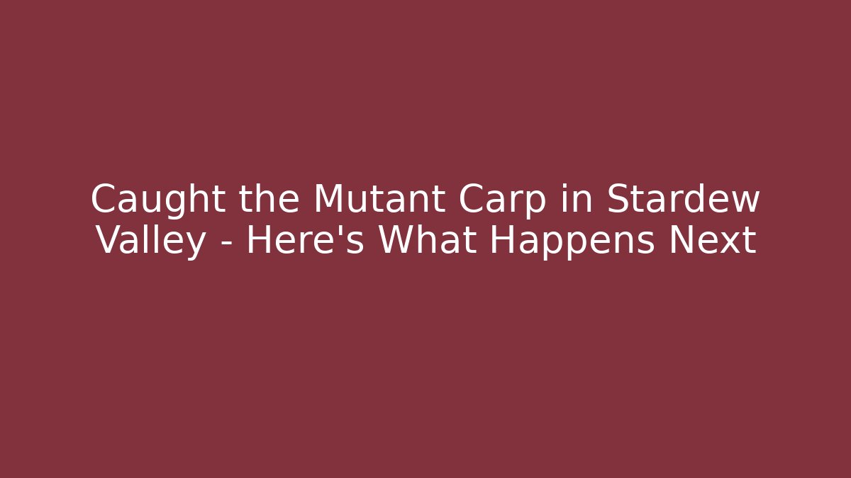 Caught the Mutant Carp in Stardew Valley – Here’s What Happens Next