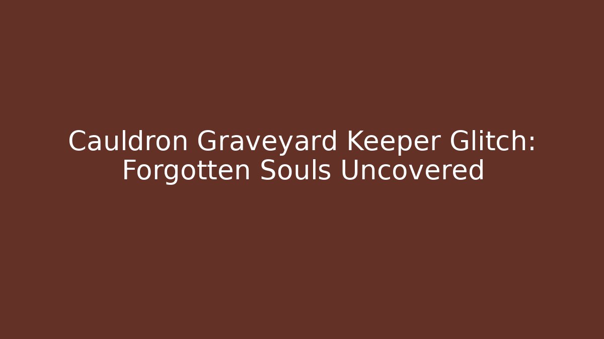 Cauldron Graveyard Keeper Glitch: Forgotten Souls Uncovered - Critter Realm