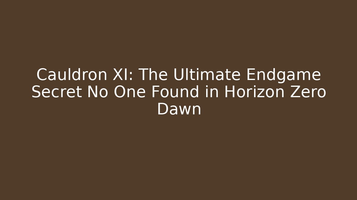 Cauldron XI: The Ultimate Endgame Secret No One Found in Horizon Zero Dawn