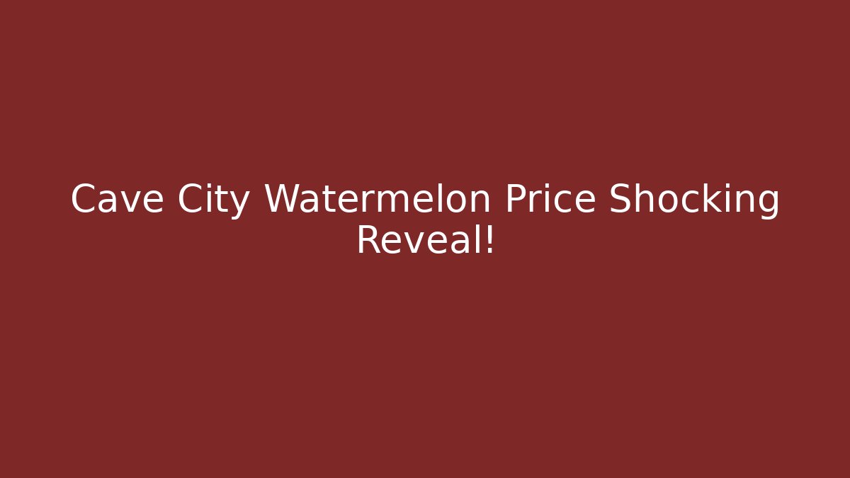 Cave City Watermelon Price Shocking Reveal! - Critter Realm