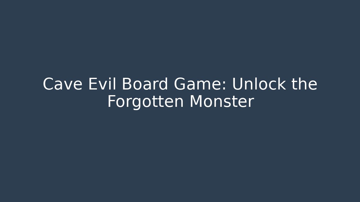 Cave Evil Board Game: Unlock the Forgotten Monster