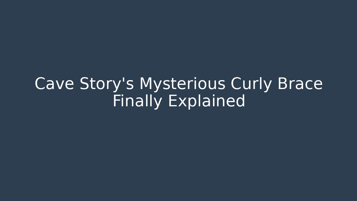 Cave Story's Mysterious Curly Brace Finally Explained