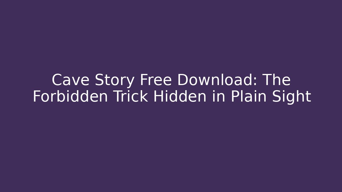 Cave Story Free Download: The Forbidden Trick Hidden in Plain Sight