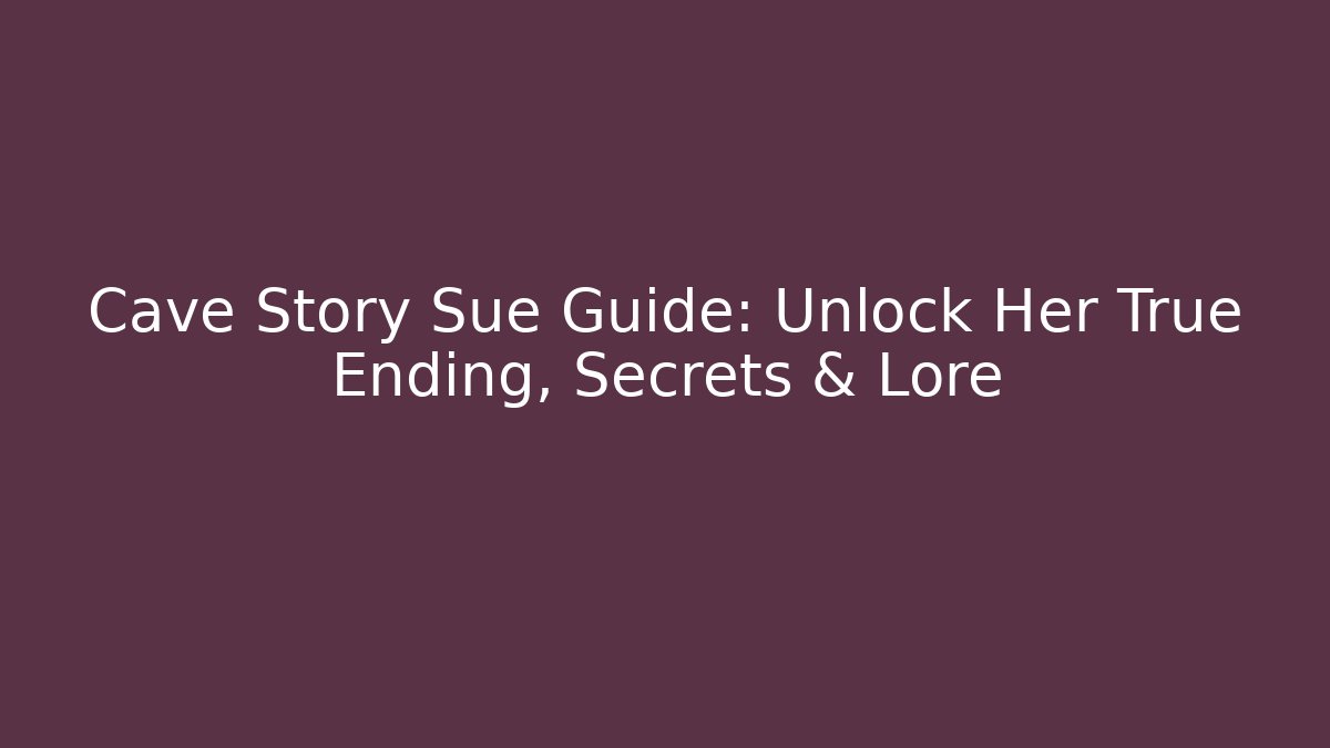 Cave Story Sue Guide: Unlock Her True Ending, Secrets & Lore - Critter Realm