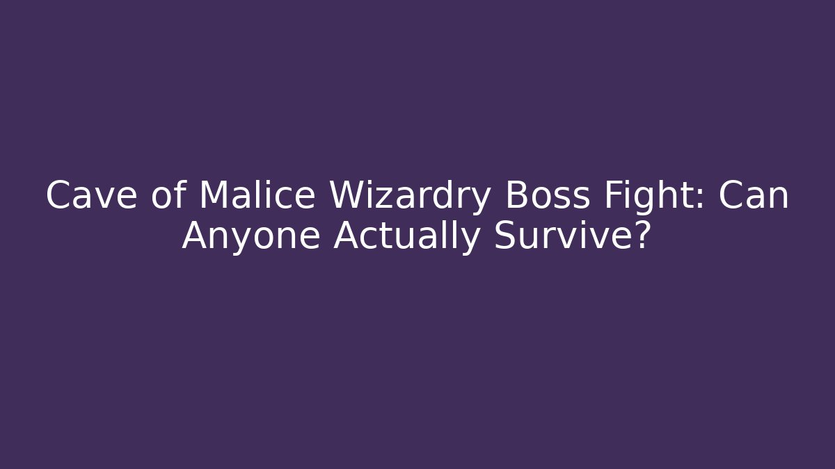 Cave of Malice Wizardry Boss Fight: Can Anyone Actually Survive?