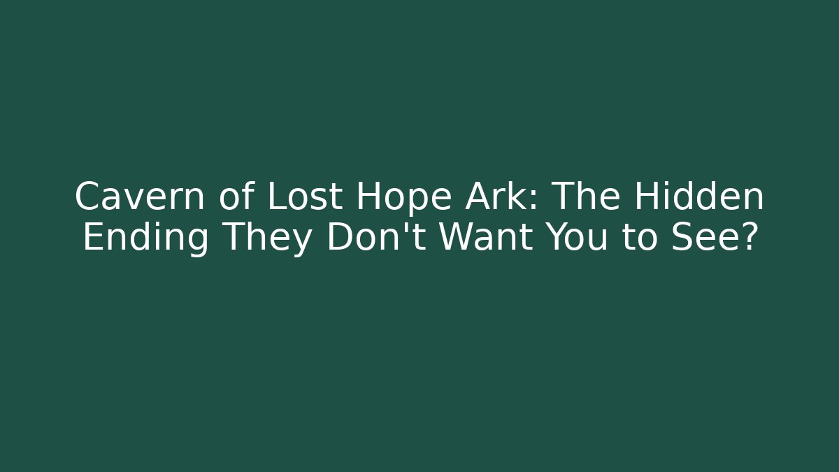 Cavern of Lost Hope Ark: The Hidden Ending They Don't Want You to See?