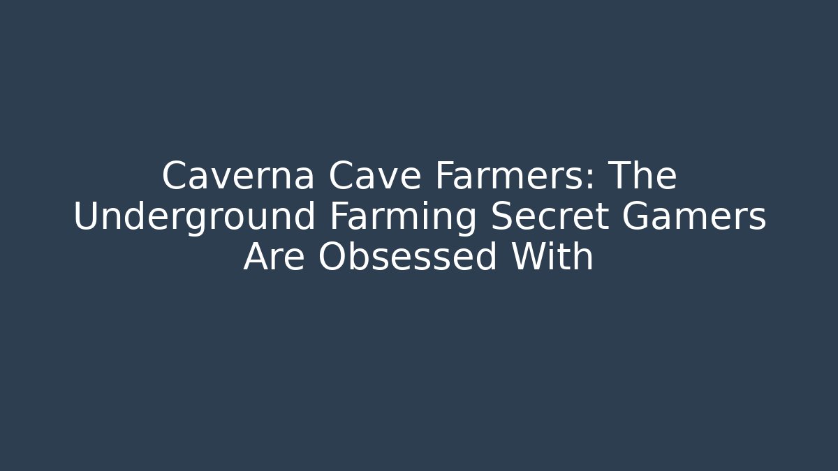 Caverna Cave Farmers: The Underground Farming Secret Gamers Are Obsessed With