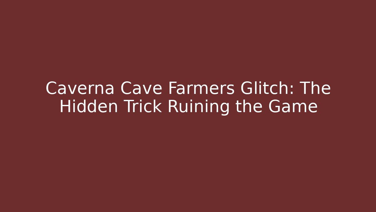 Caverna Cave Farmers Glitch: The Hidden Trick Ruining the Game