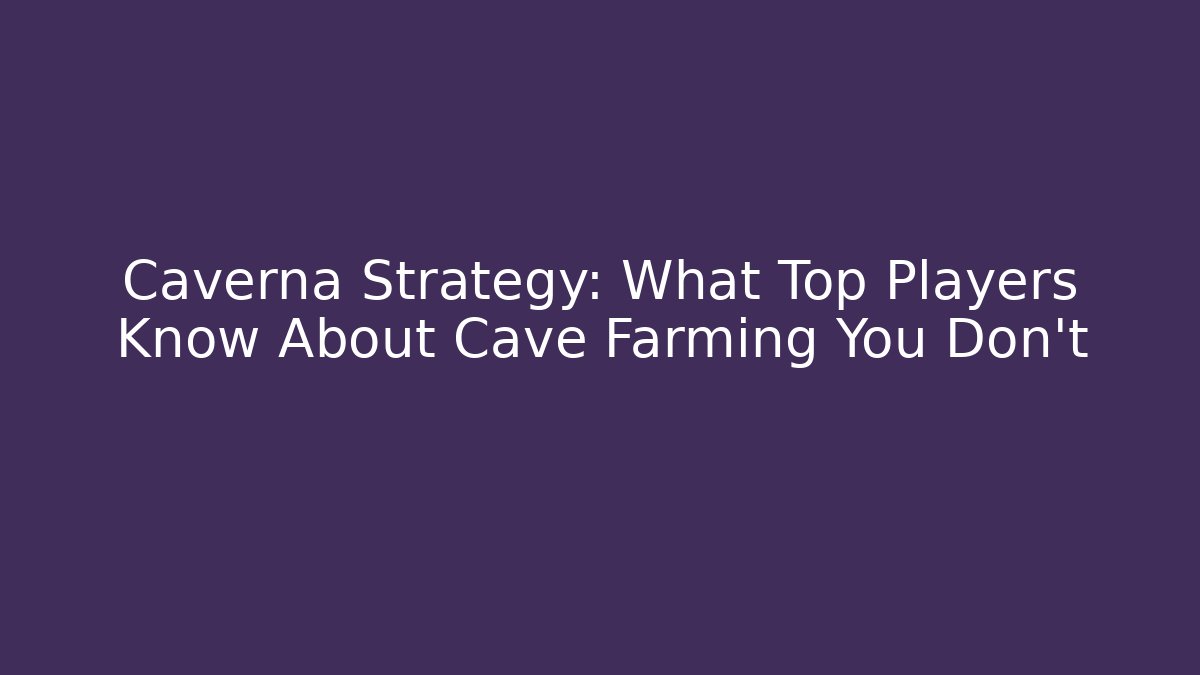 Caverna Strategy: What Top Players Know About Cave Farming You Don't