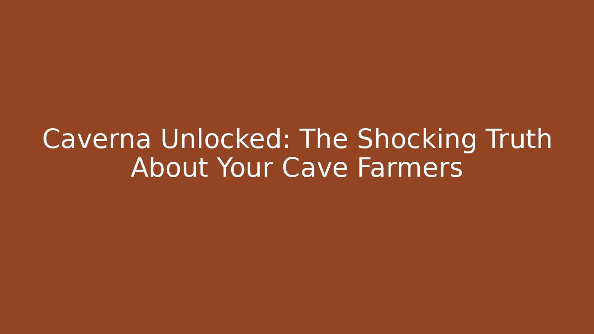 Caverna Unlocked: The Shocking Truth About Your Cave Farmers