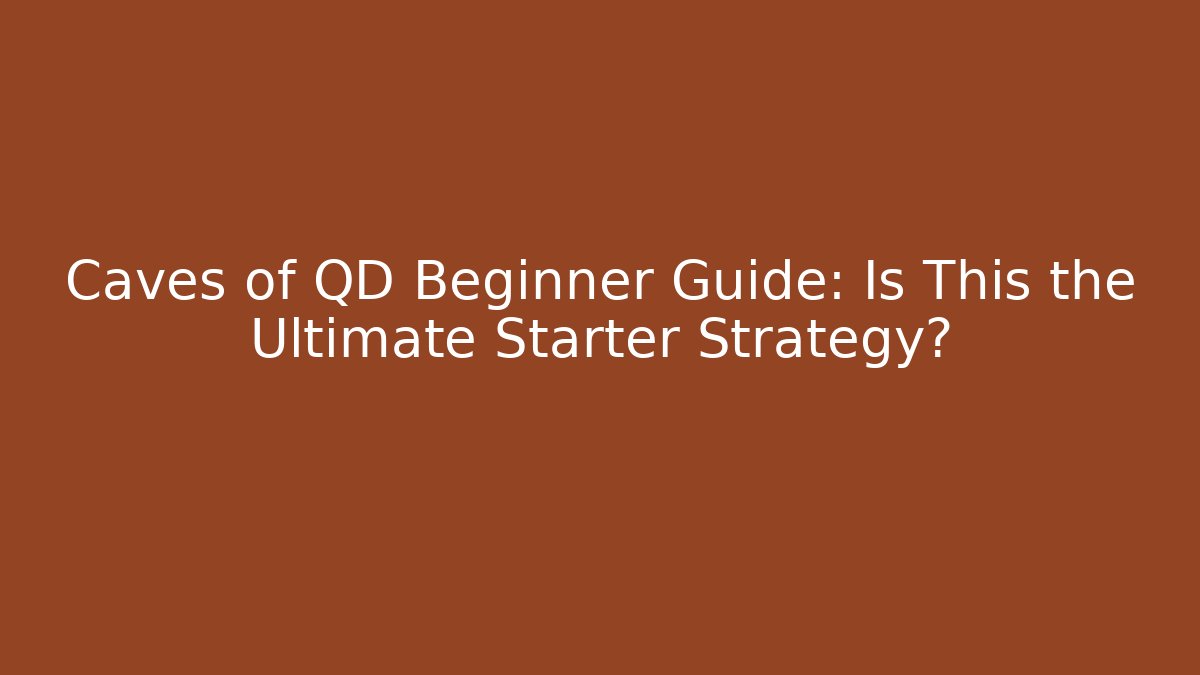 Caves of QD Beginner Guide: Is This the Ultimate Starter Strategy?