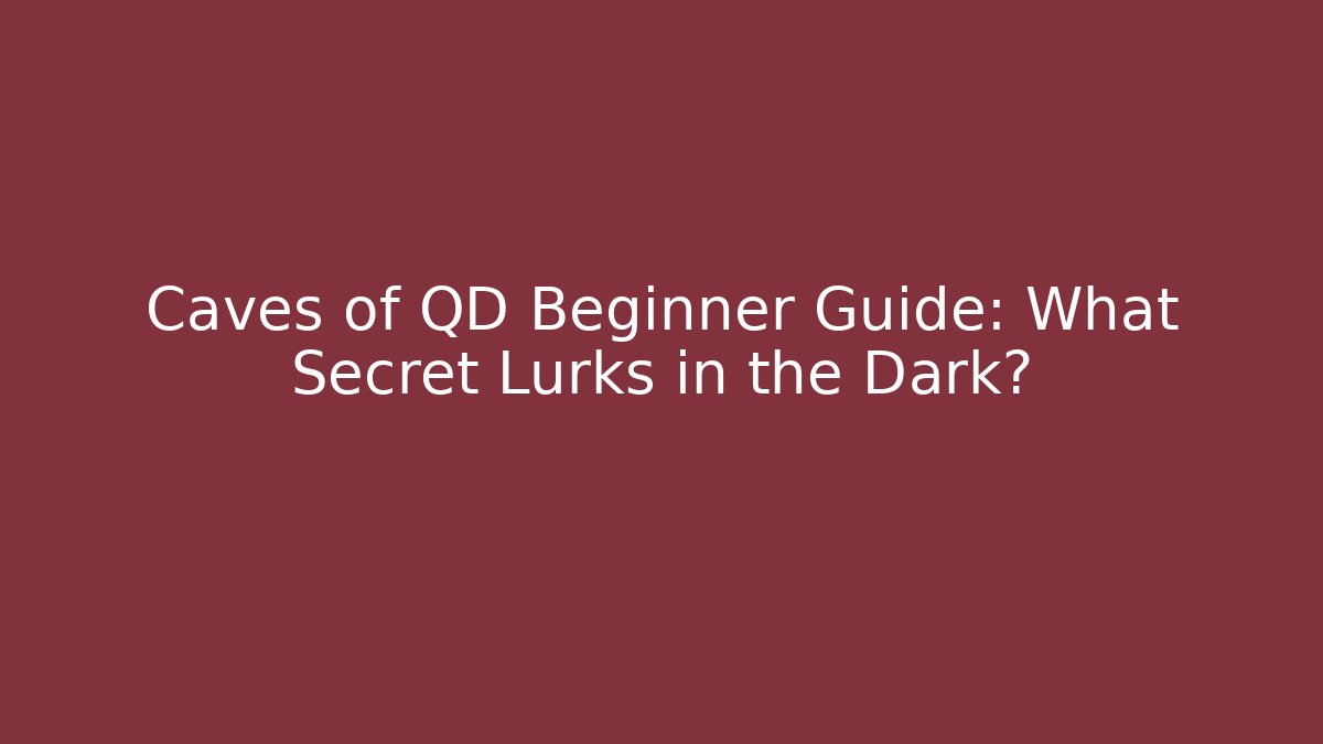 Caves of QD Beginner Guide: What Secret Lurks in the Dark?