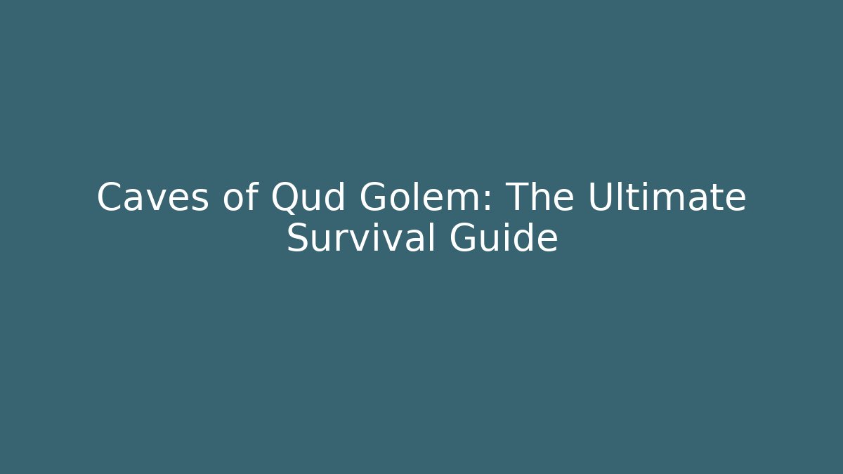 Caves of Qud Golem: The Ultimate Survival Guide