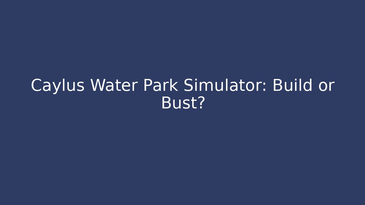 Caylus Water Park Simulator: Build or Bust? - Critter Realm