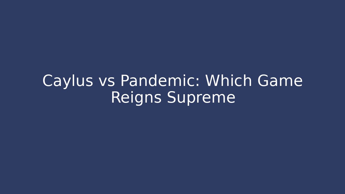 Caylus vs Pandemic: Which Game Reigns Supreme