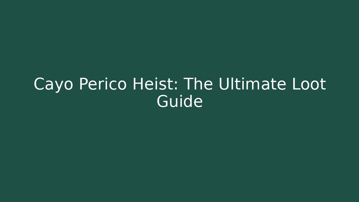 Cayo Perico Heist: The Ultimate Loot Guide