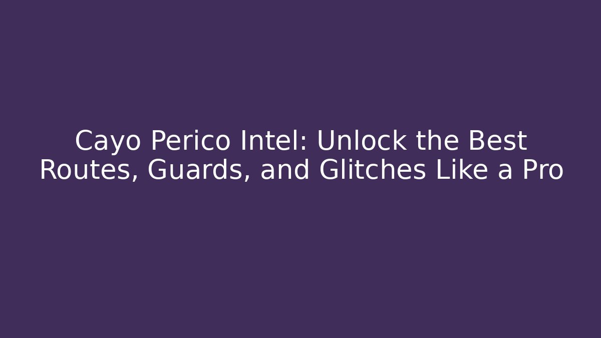 Cayo Perico Intel: Unlock the Best Routes, Guards, and Glitches Like a Pro - Critter Realm