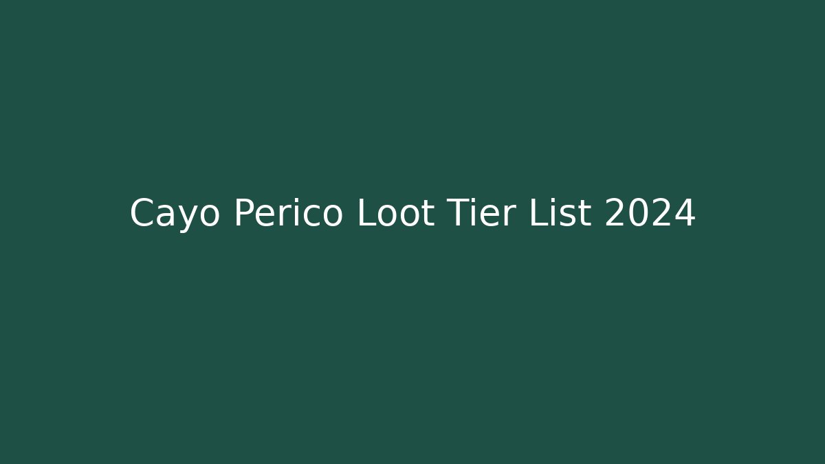 Cayo Perico Loot Tier List 2024