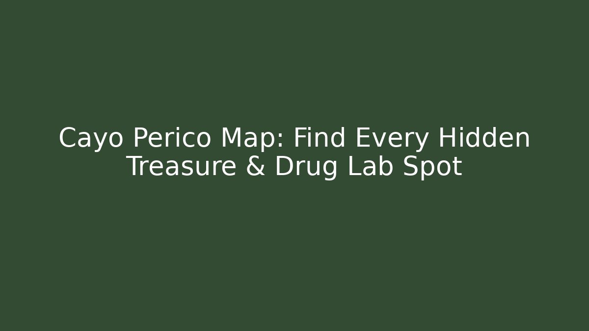 Cayo Perico Map: Find Every Hidden Treasure & Drug Lab Spot