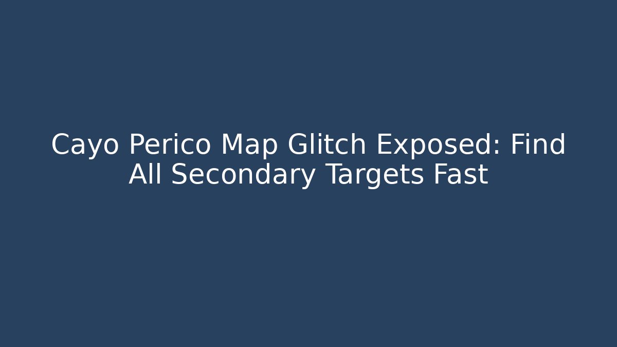 Cayo Perico Map Glitch Exposed: Find All Secondary Targets Fast