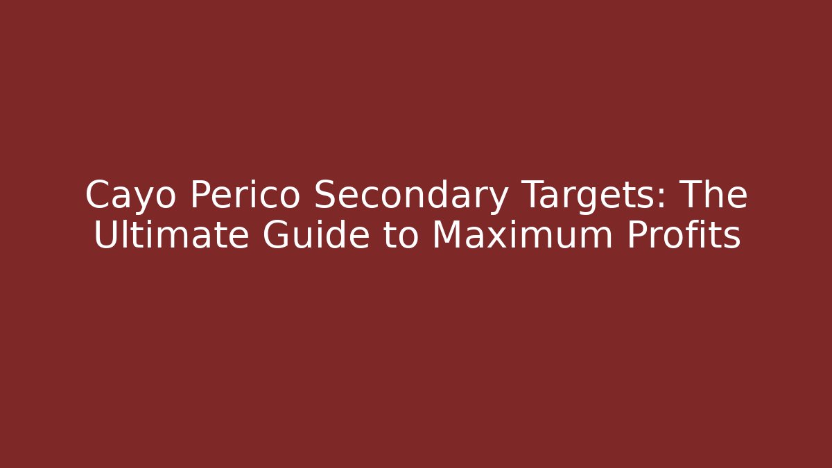 Cayo Perico Secondary Targets: The Ultimate Guide to Maximum Profits