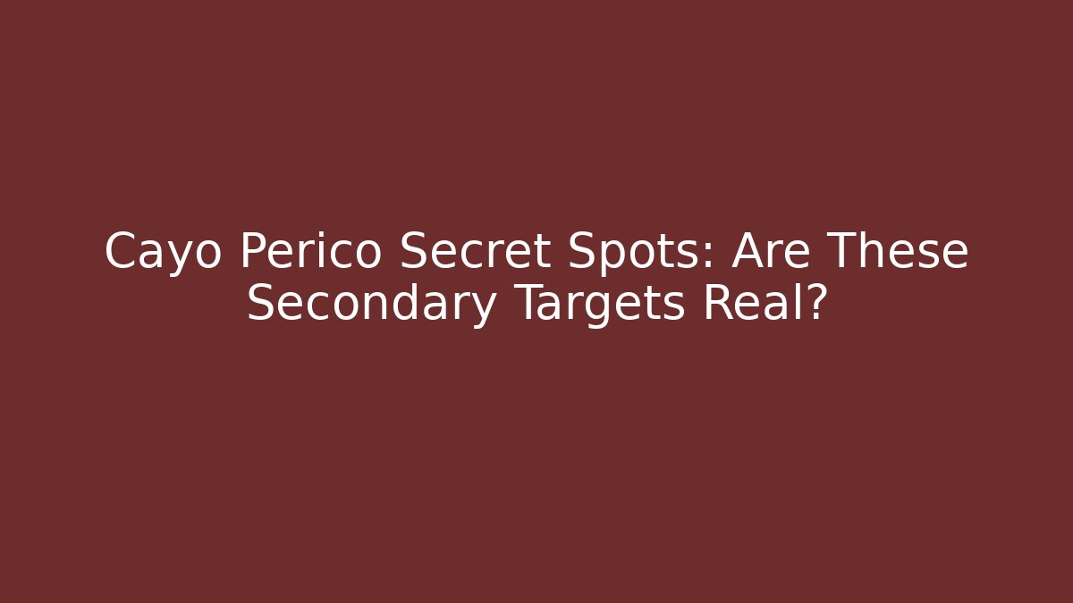 Cayo Perico Secret Spots: Are These Secondary Targets Real?