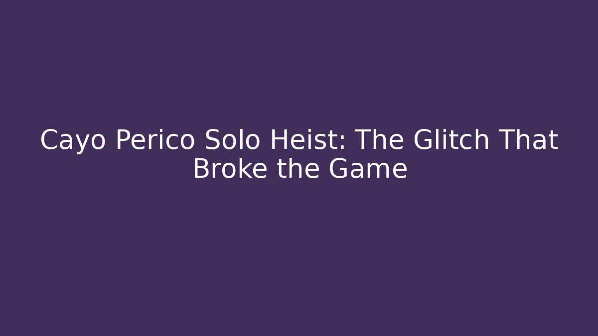 Cayo Perico Solo Heist: The Glitch That Broke the Game