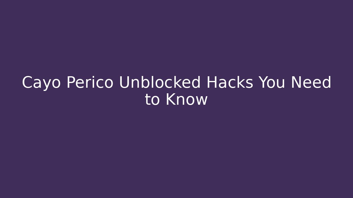 Cayo Perico Unblocked Hacks You Need to Know - Critter Realm