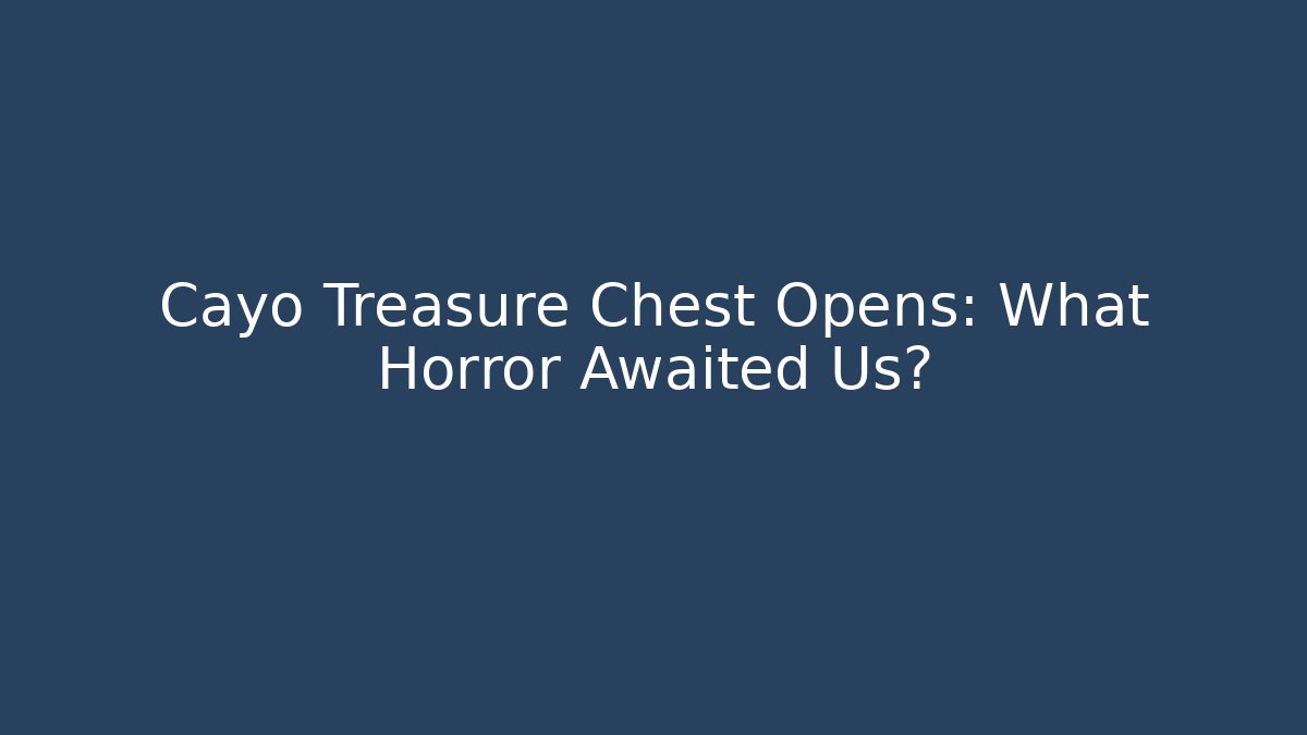 Cayo Treasure Chest Opens: What Horror Awaited Us?