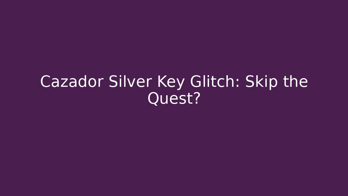 Cazador Silver Key Glitch: Skip the Quest? - Critter Realm