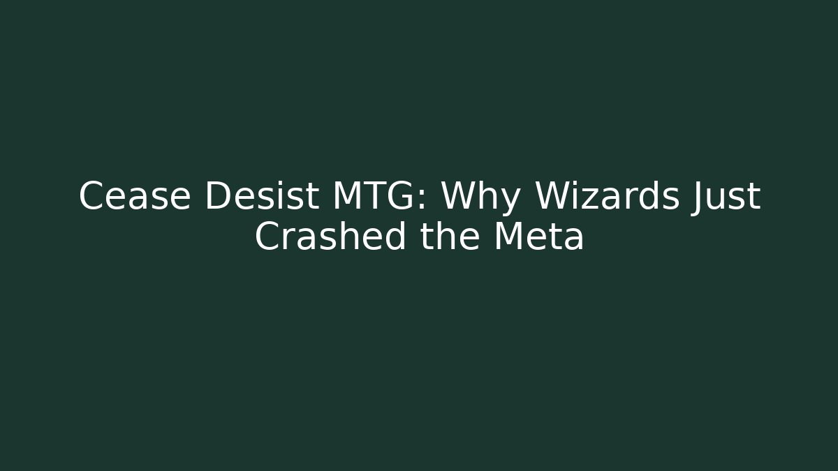 Cease Desist MTG: Why Wizards Just Crashed the Meta - Critter Realm
