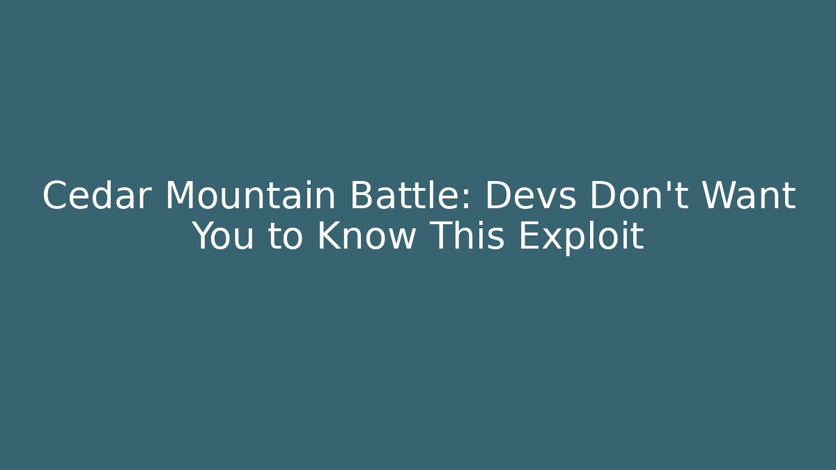 Cedar Mountain Battle: Devs Don't Want You to Know This Exploit