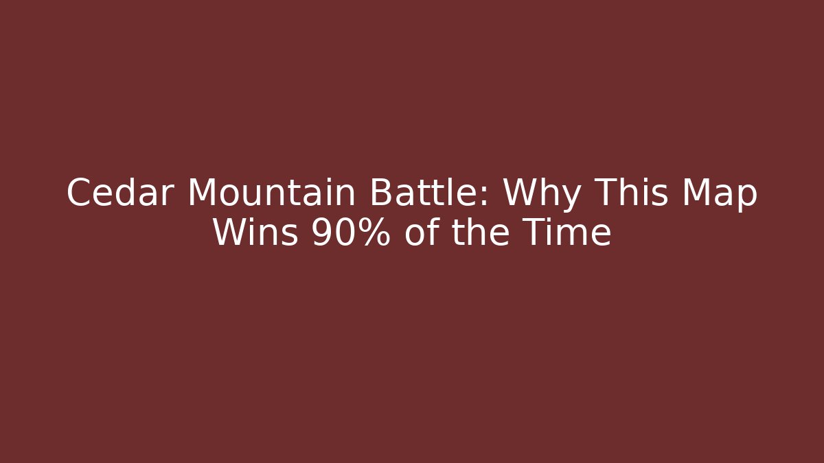 Cedar Mountain Battle: Why This Map Wins 90% of the Time - Critter Realm