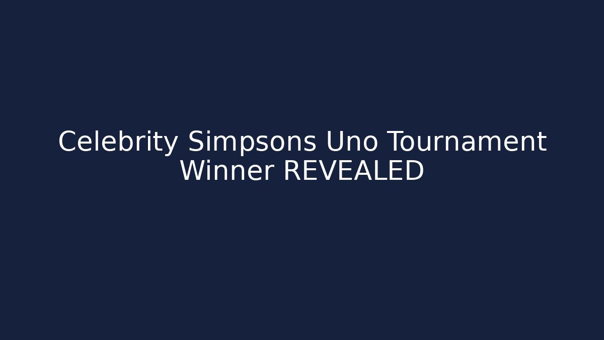 Celebrity Simpsons Uno Tournament Winner REVEALED - Critter Realm