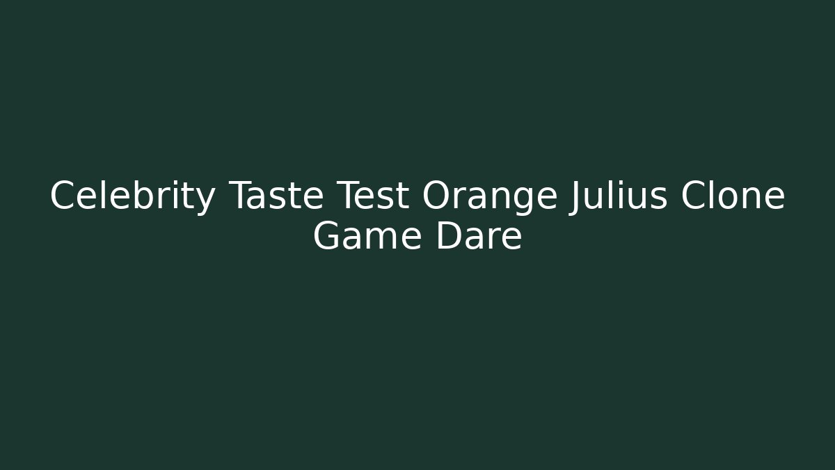 Celebrity Taste Test Orange Julius Clone Game Dare