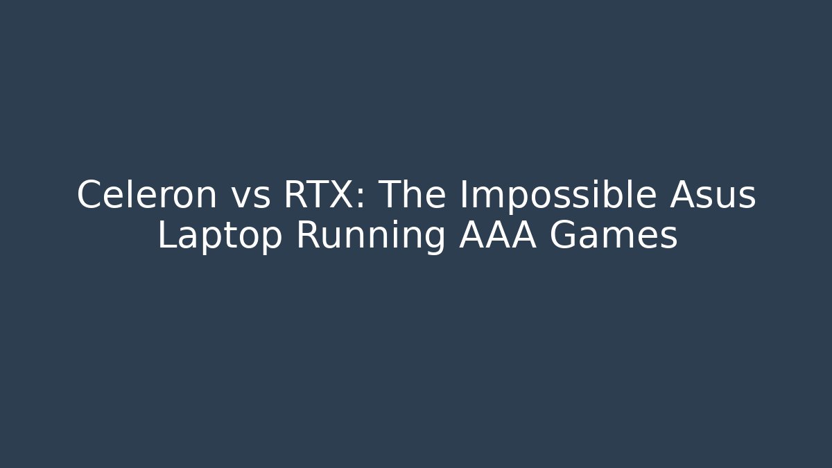 Celeron vs RTX: The Impossible Asus Laptop Running AAA Games