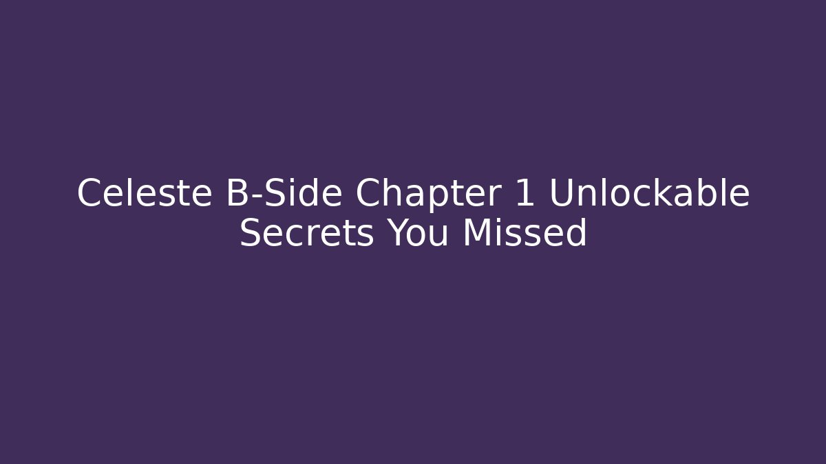Celeste B-Side Chapter 1 Unlockable Secrets You Missed