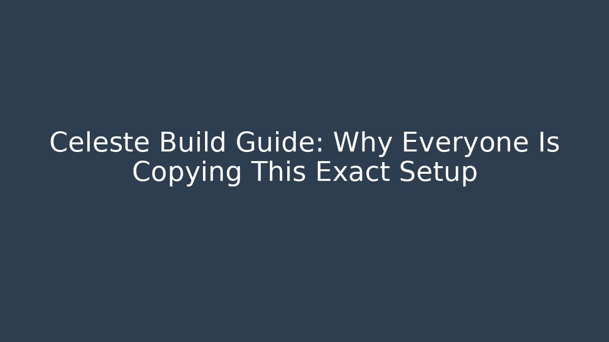 Celeste Build Guide: Why Everyone Is Copying This Exact Setup - Critter Realm