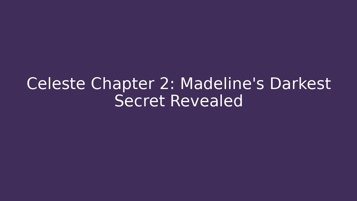 Celeste Chapter 2: Madeline's Darkest Secret Revealed