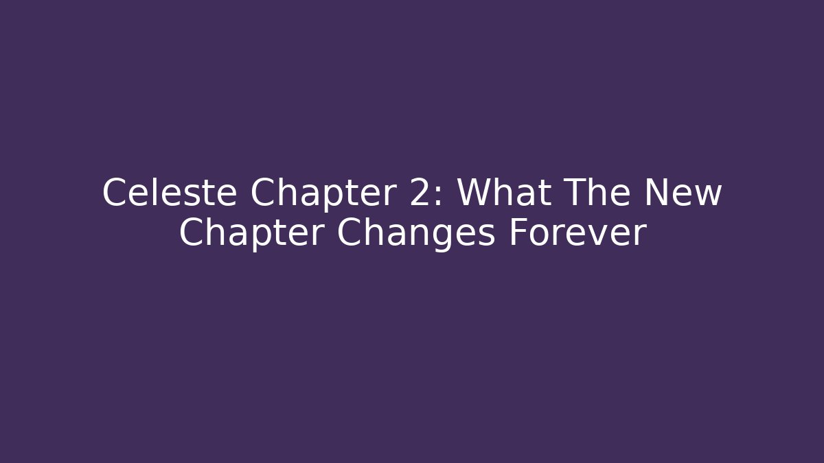 Celeste Chapter 2: What The New Chapter Changes Forever - Critter Realm