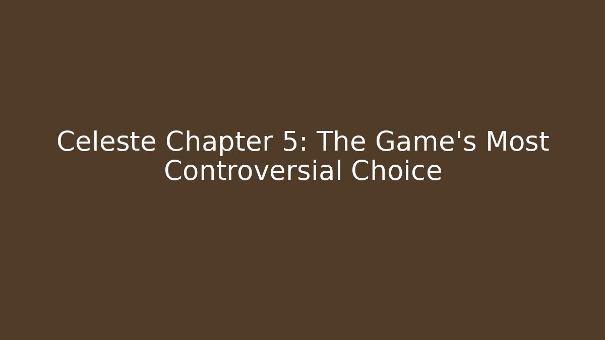 Celeste Chapter 5: The Game's Most Controversial Choice