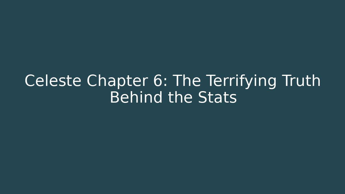 Celeste Chapter 6: The Terrifying Truth Behind the Stats
