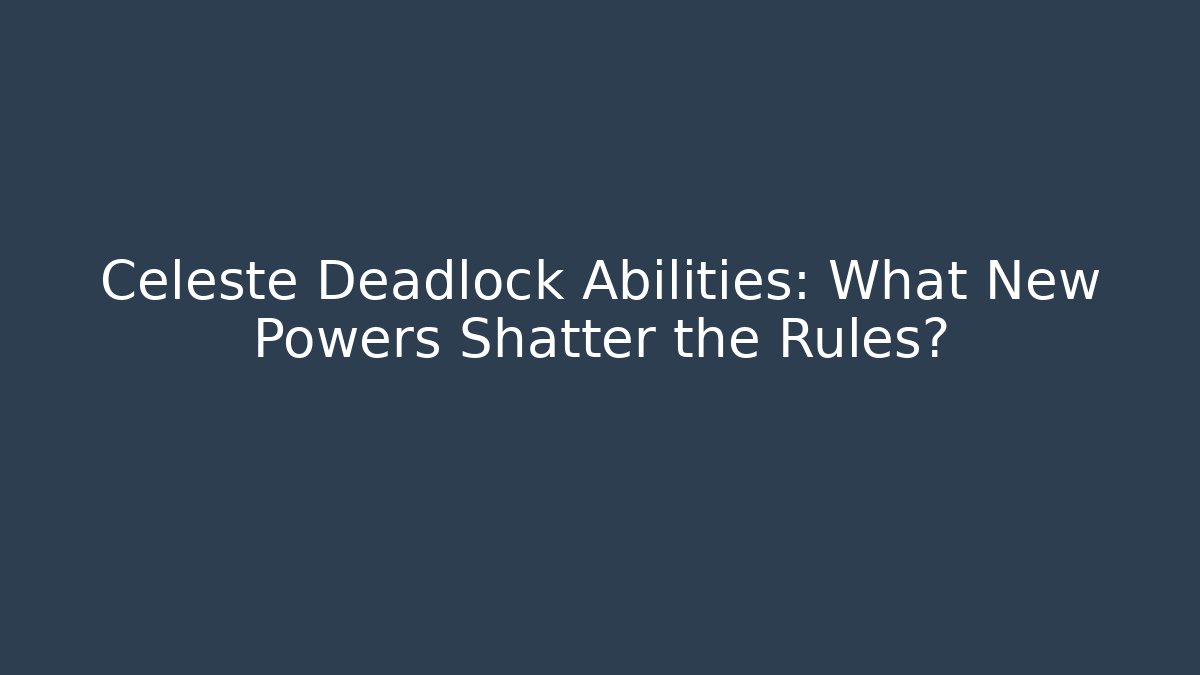 Celeste Deadlock Abilities: What New Powers Shatter the Rules?