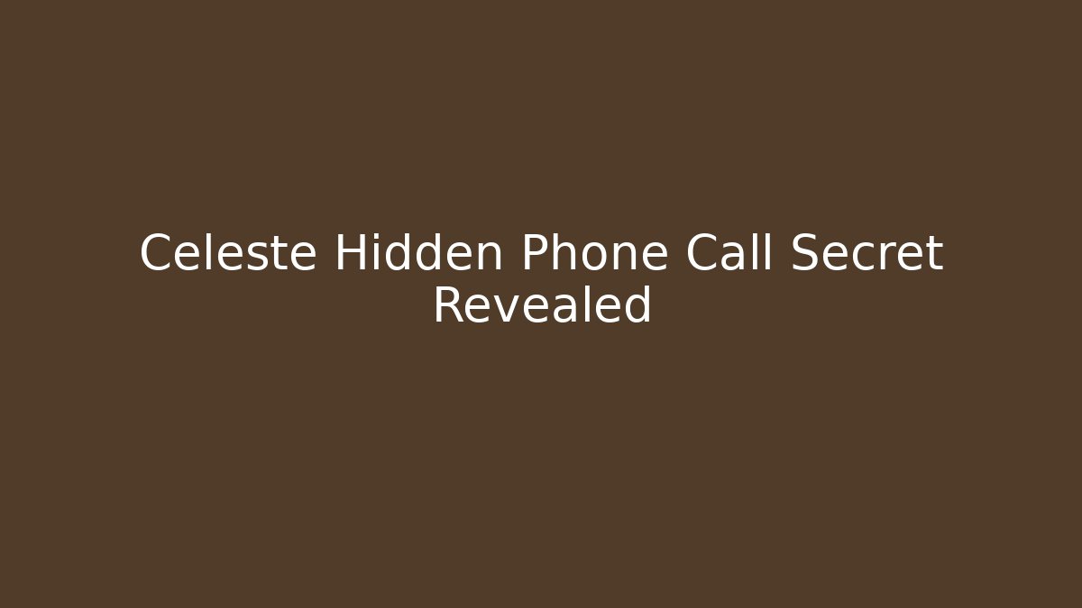 Celeste Hidden Phone Call Secret Revealed