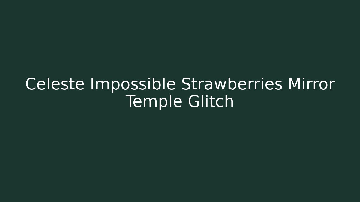 Celeste Impossible Strawberries Mirror Temple Glitch - Critter Realm