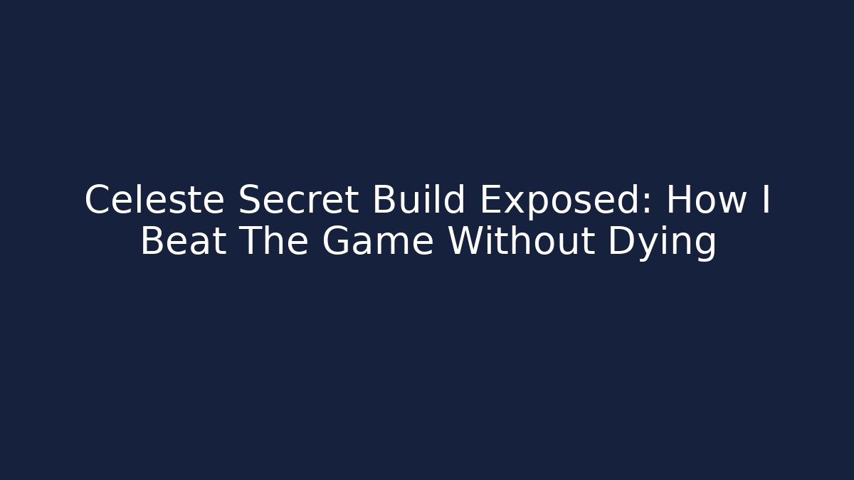 Celeste Secret Build Exposed: How I Beat The Game Without Dying